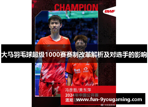 大马羽毛球超级1000赛赛制改革解析及对选手的影响