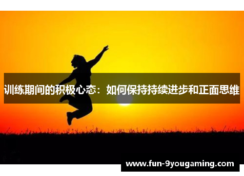 训练期间的积极心态:如何保持持续进步和正面思维