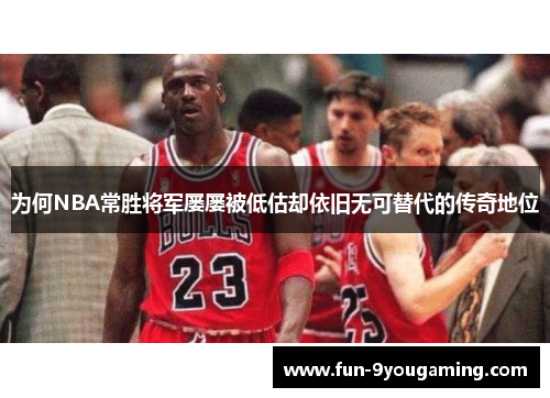 为何NBA常胜将军屡屡被低估却依旧无可替代的传奇地位