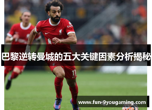 巴黎逆转曼城的五大关键因素分析揭秘