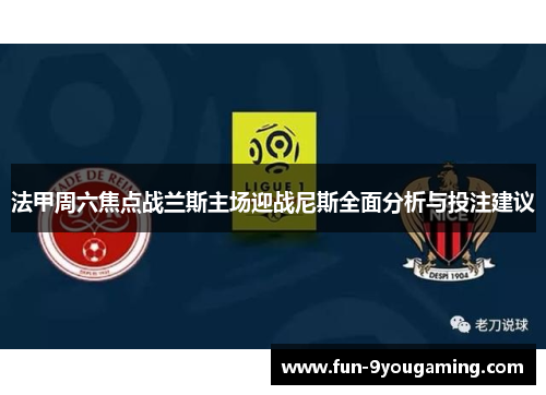法甲周六焦点战兰斯主场迎战尼斯全面分析与投注建议