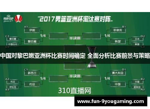 中国对黎巴嫩亚洲杯比赛时间确定 全面分析比赛前景与策略
