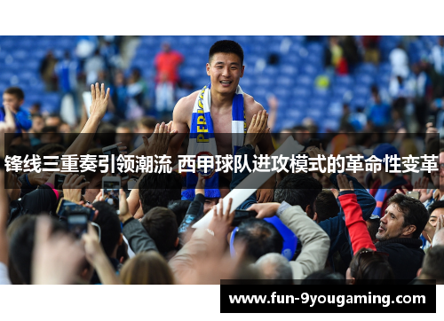 锋线三重奏引领潮流 西甲球队进攻模式的革命性变革