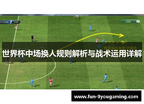 世界杯中场换人规则解析与战术运用详解