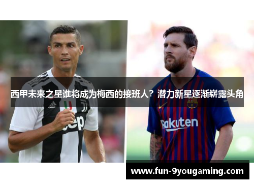 西甲未来之星谁将成为梅西的接班人?潜力新星逐渐崭露头角