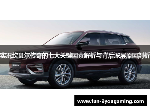 实况坎贝尔传奇的七大关键因素解析与背后深层原因剖析