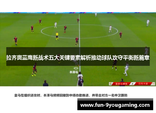 拉齐奥蓝鹰新战术五大关键要素解析推动球队攻守平衡新篇章 拉齐奥蓝鹰新战术五大关键要素解析推动球队攻守平衡新篇章