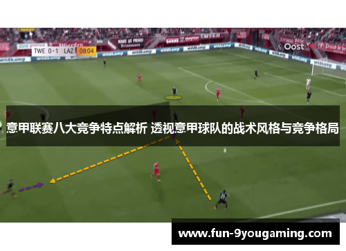 意甲联赛八大竞争特点解析 透视意甲球队的战术风格与竞争格局