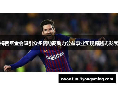 梅西基金会吸引众多赞助商助力公益事业实现跨越式发展 梅西基金会吸引众多赞助商助力公益事业实现跨越式发展