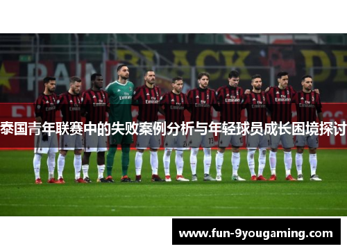 泰国青年联赛中的失败案例分析与年轻球员成长困境探讨